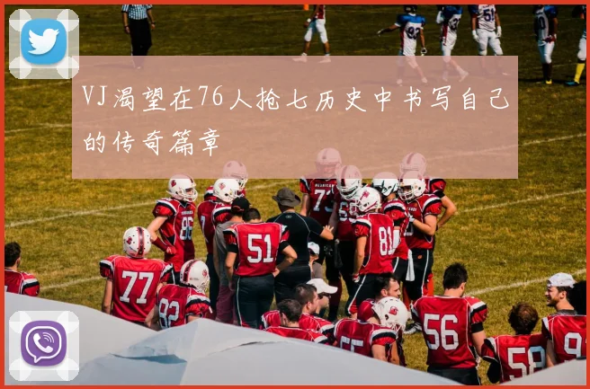 VJ渴望在76人抢七历史中书写自己的传奇篇章
